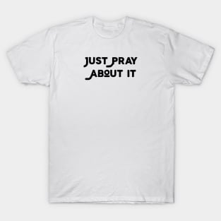 Just Pray About It T-Shirt